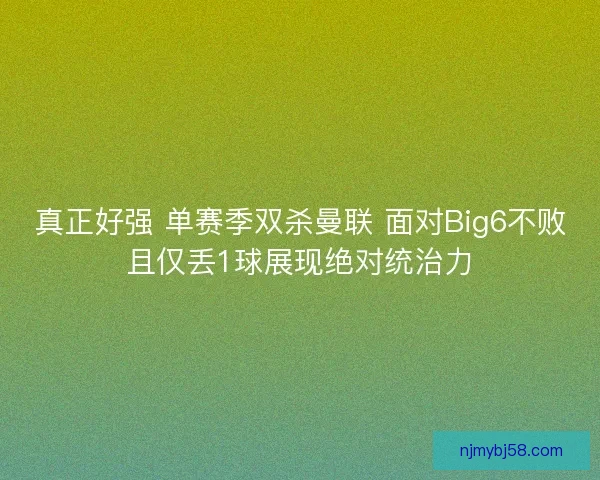 真正好强 单赛季双杀曼联 面对Big6不败且仅丢1球展现绝对统治力